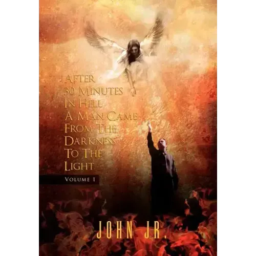 After 30 Minutes in Hell a Man Came from the Darkness to the Light: Volume 1
