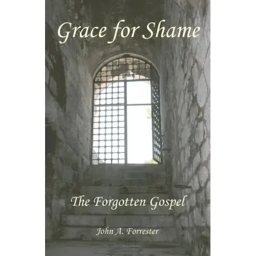 Grace for Shame: The Forgotten Gospel