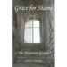 Grace for Shame: The Forgotten Gospel