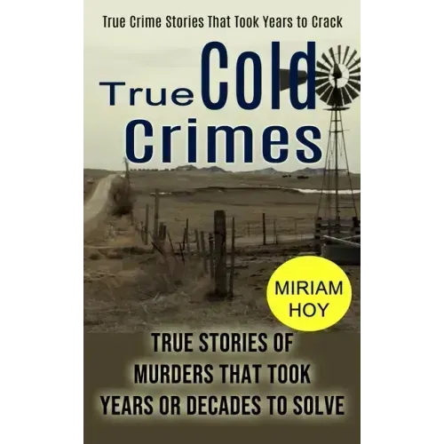 True Cold Crimes: True Crime Stories That Took Years to Crack (True Stories of Murders That Took Years or Decades to Solve)