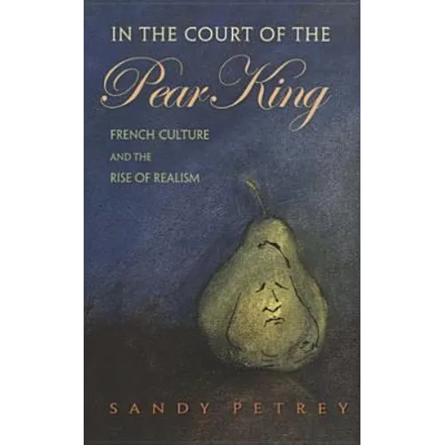 In the Court of the Pear King: French Culture and the Rise of Realism - Hardcover