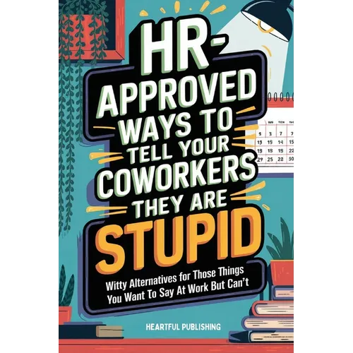 HR Approved Ways to Tell Coworkers They Are Stupid: Witty Alternatives for Those Things You Want To Say At Work But Can't (Funny Gag Gift for Coworker