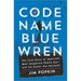 Code Name Blue Wren: The True Story of America's Most Dangerous Female Spy--And the Sister She Betrayed