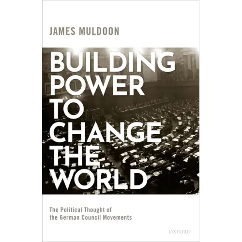 Building Power to Change the World: The Political Thought of the German Council Movements