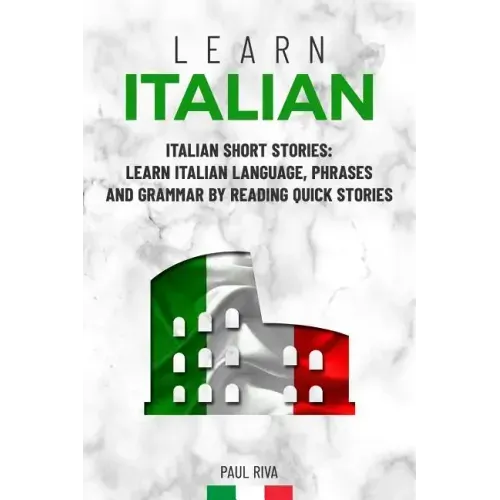 Learn Italian: Italian Short Stories: Learn Italian Language, phrases and grammar by reading quick stories (for Intermediate and Beginners)