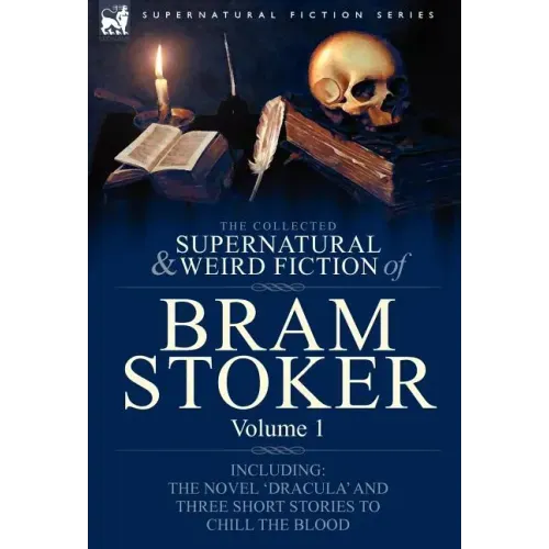 The Collected Supernatural and Weird Fiction of Bram Stoker: 1-Contains the Novel 'Dracula' and Three Short Stories to Chill the Blood