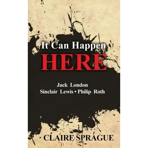 It Can Happen Here: Jack London Sinclair Lewis Philip Roth