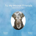 To My Moose Friends: A Book of Moosery Rhymes