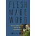 Flesh Made Word: Medieval Women Mystics, Writing, and the Incarnation