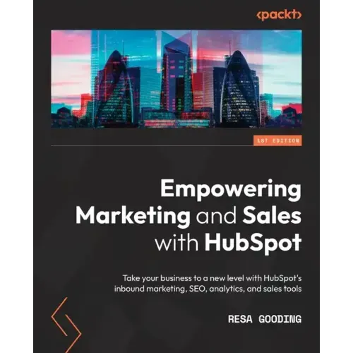 Empowering Marketing and Sales with HubSpot: Take your business to a new level with HubSpot's inbound marketing, SEO, analytics, and sales tools