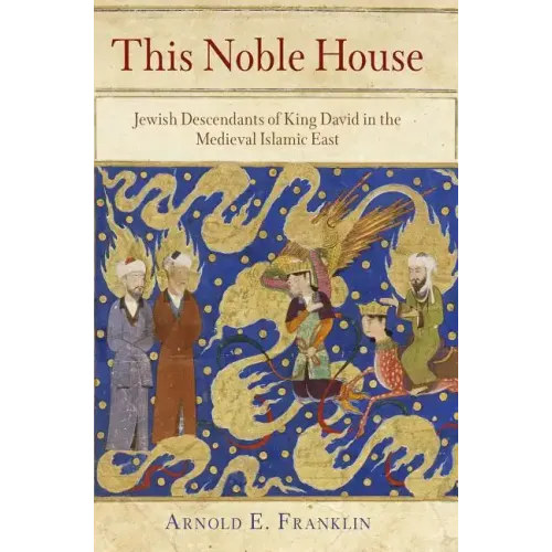 This Noble House: Jewish Descendants of King David in the Medieval Islamic East