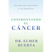 Confrontando El Cancer: Una Guia Complete Para Pacientes Y Sus Familiares