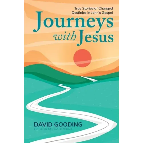 Journeys with Jesus: True Stories of Changed Destinies in John's Gospel