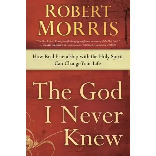 The God I Never Knew: How Real Friendship with the Holy Spirit Can Change Your Life