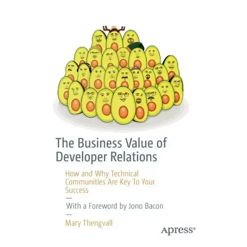 The Business Value of Developer Relations: How and Why Technical Communities Are Key to Your Success
