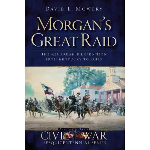 Morgan's Great Raid: The Remarkable Expedition from Kentucky to Ohio
