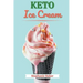 Keto Ice Cream: Discover 30 Easy to Follow Ketogenic Cookbook Ice Cream recipes for Your Low-Carb Diet with Gluten-Free and wheat to M