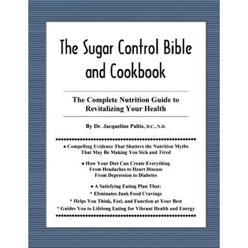 The Sugar Control Bible and Cookbook: The Complete Nutrition Guide to Revitalizing Your Health