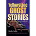 Yellowstone Ghost Stories: Spooky Tales From the World's First National Park