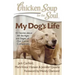 Chicken Soup for the Soul: My Dog's Life: 101 Stories about All the Ages and Stages of Our Canine Companions