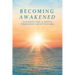 Becoming Awakened: An Insightful Guide to Spiritual Enlightenment and Self-Awareness
