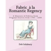 Fabric a la Romantic Regency: A Glossary of Fabrics from Original Sources from 1795 - 1836