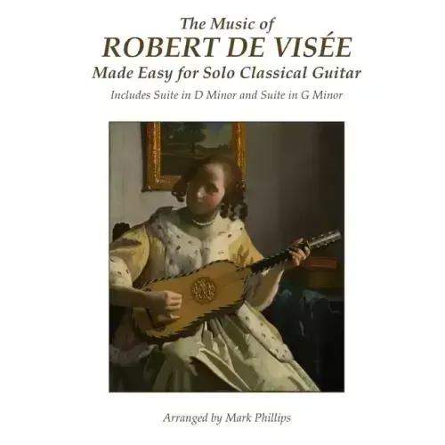 The Music of Robert de Visée Made Easy for Solo Classical Guitar: Includes Suite in D Minor and Suite in G Minor