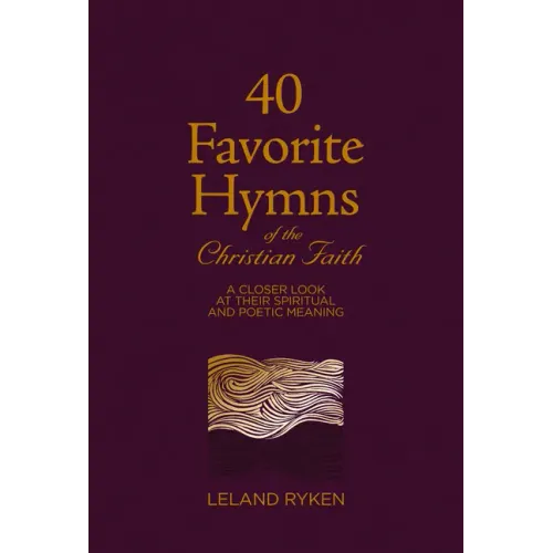 40 Favorite Hymns of the Christian Faith: A Closer Look at Their Spiritual and Poetic Meaning