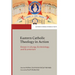 Eastern Catholic Theology in Action Essays in Liturgy, Ecclesiology, and Ecumenism