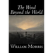 The Wood Beyond the World by William Morris, Fiction, Classics, Fantasy, Fairy Tales, Folk Tales, Legends & Mythology