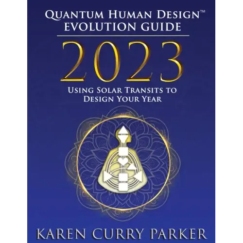 2023 Quantum Human Design(tm) Evolution Guide: Using Solar Transits to Design Your Year