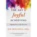 The Art of Joyful Achieving: Tapping into a Life you Love