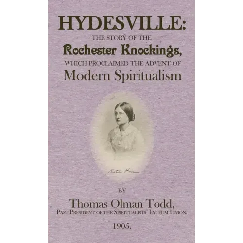 Hydesville: The Story of the Rochester Knockings, which Proclaimed the Advent of Modern Spiritualism