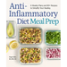 Anti-Inflammatory Diet Meal Prep: 6 Weekly Plans and 80+ Recipes to Simplify Your Healing