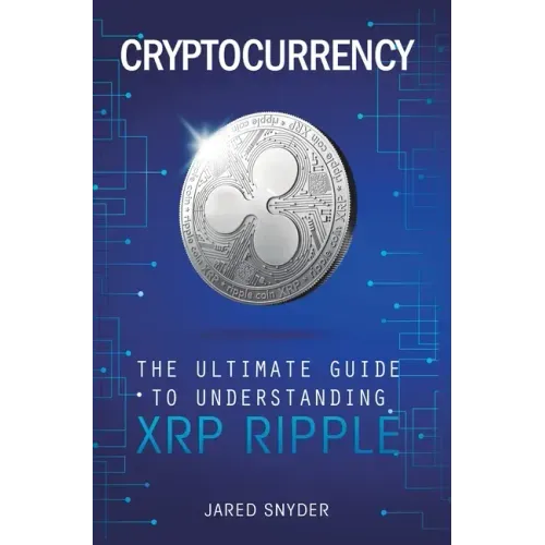Cryptocurrency: The Ultimate Guide to Understanding XRP Ripple