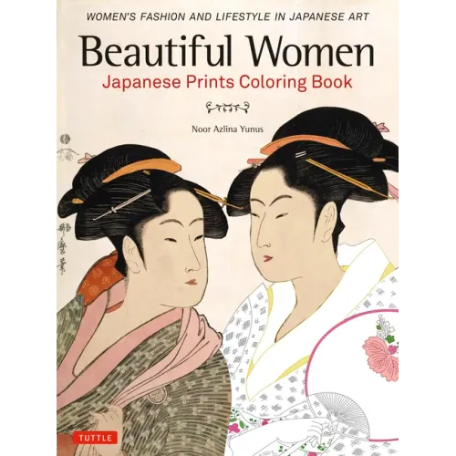 Beautiful Women Japanese Prints Coloring Book: Women's Fashion and Lifestyle in Japanese Art