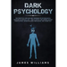 Dark Psychology: The Practical Uses and Best Defenses of Psychological Warfare in Everyday Life - How to Detect and Defend Against Mani