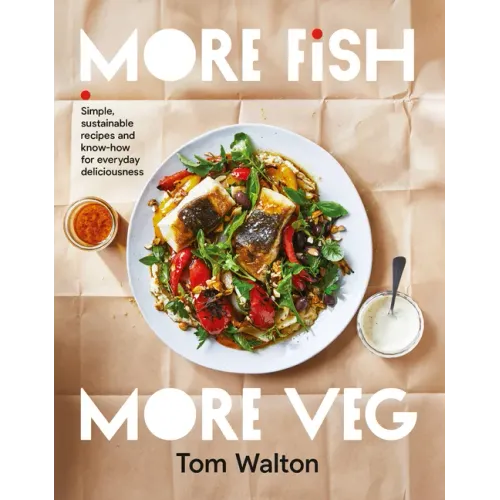 More Fish, More Veg: Simple, Sustainable Recipes and Know-How for Everyday Deliciousness