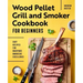 Wood Pellet Grill and Smoker Cookbook for Beginners: Easy Recipes for Backyard Barbecue Excellence