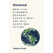 Elemental: How Five Elements Changed Earth's Past and Will Shape Our Future