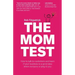 The Mom Test: How to talk to customers & learn if your business is a good idea when everyone is lying to you