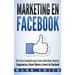 Marketing en Facebook: Una Guía Completa para Crear Autoridad, Generar Compromiso y Hacer Dinero a través de Facebook (Libro en Español/Faceb