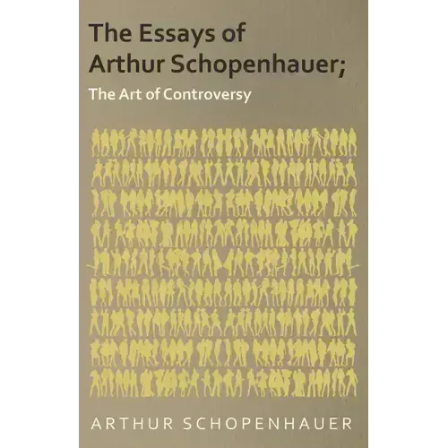 The Essays of Arthur Schopenhauer; The Art of Controversy