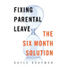 Fixing Parental Leave: The Six Month Solution
