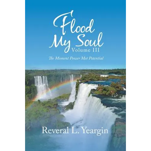 Flood My Soul Volume Iii: The Moment Power Met Potential