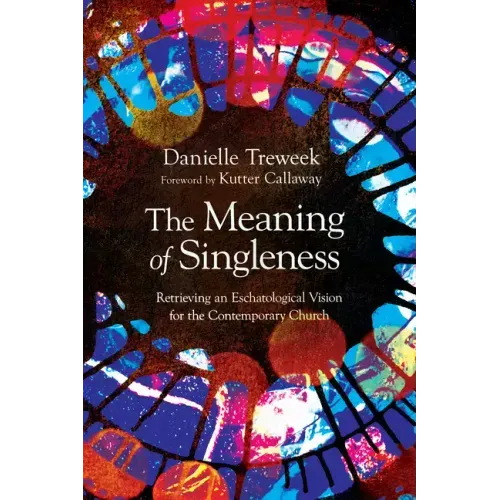 The Meaning of Singleness: Retrieving an Eschatological Vision for the Contemporary Church