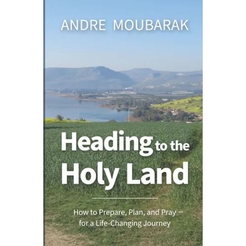 Heading to the Holy Land: How to Pray, Plan and Prepare for a Life-Changing Journey