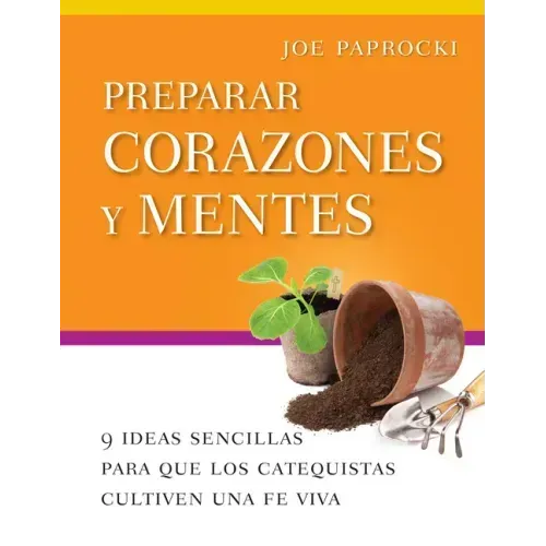 Preparar Corazones Y Mentes: 9 Ideas Sencillas Para Que Los Catequistas Cultiven Una Fe Viva