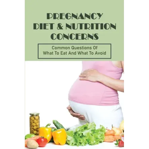 Pregnancy Diet & Nutrition Concerns: Common Questions Of What To Eat And What To Avoid: What To Eat For Healthy Baby During Pregnancy