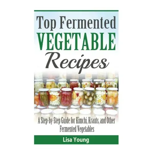 Top Fermented Vegetable Recipes: A Step-by-Step Guide for Kimchi, Krauts, and Ot